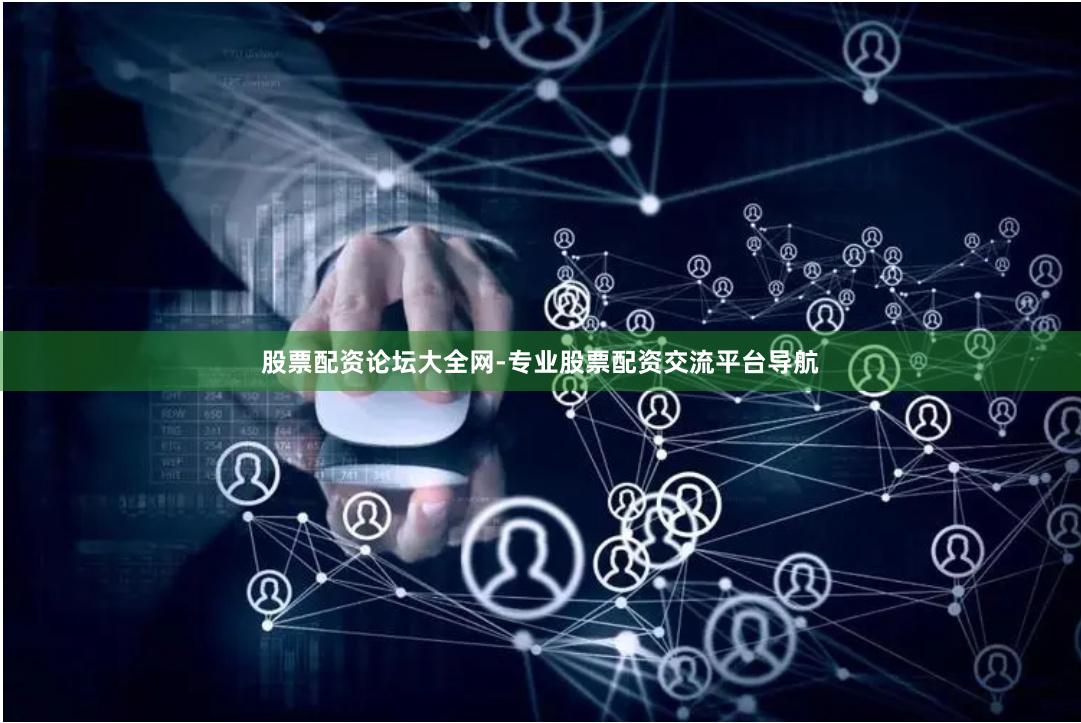 股票配资论坛大全网-专业股票配资交流平台导航