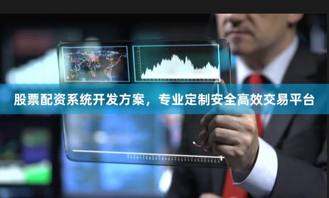 股票配资系统开发方案，专业定制安全高效交易平台