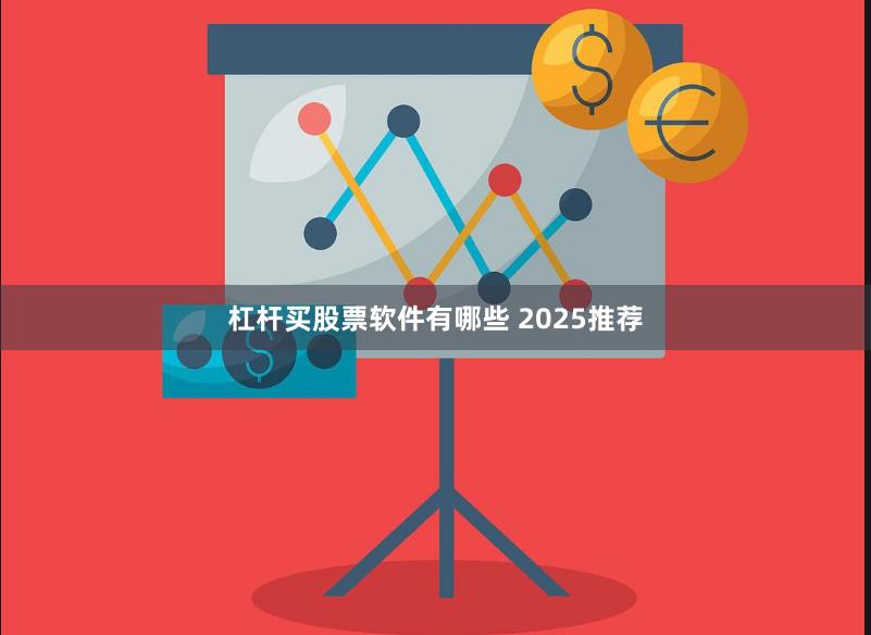 杠杆买股票软件有哪些 2025推荐